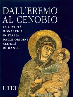 Antica madre. Dall'eremo al cenobio, la civiltà monastica in Italia dalle origini all'età di Dante, AA. VV.